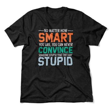 No Matter How Smart You Are, You Can Never Convince Someone That They Are Stupid Men/Unisex T-Shirt in Heather Black color